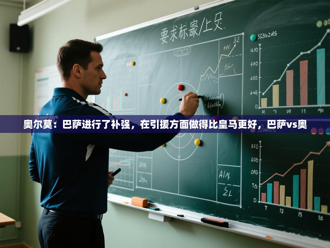 奥尔莫：巴萨进行了补强，在引援方面做得比皇马更好，巴萨vs奥  第2张
