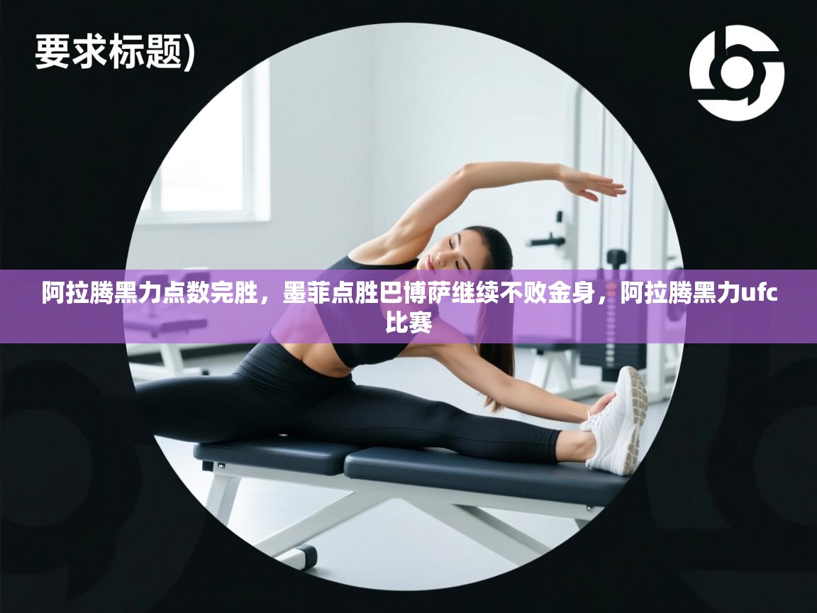 阿拉腾黑力点数完胜,墨菲点胜巴博萨继续不败金身,阿拉腾黑力ufc比赛 第1张