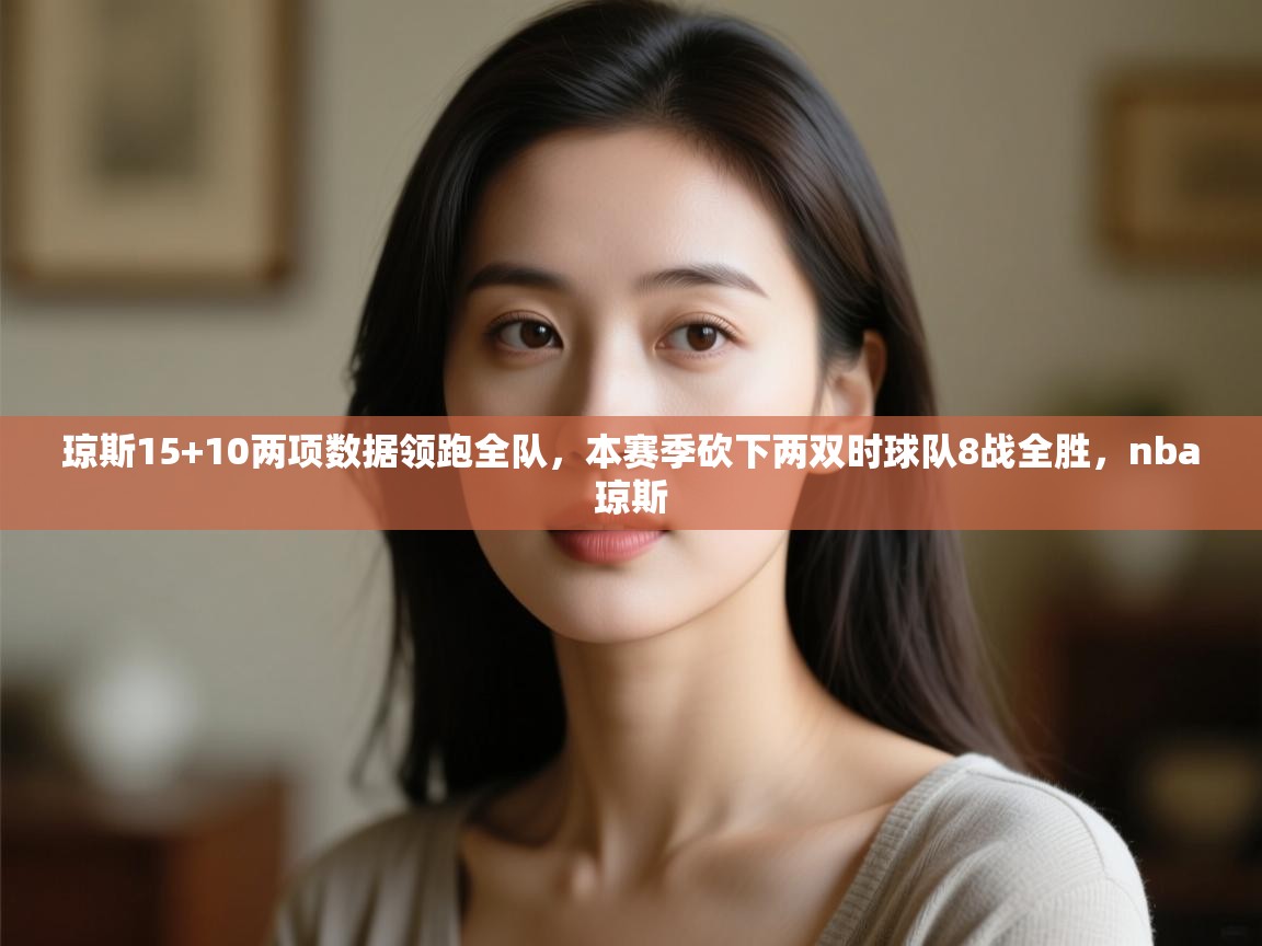 琼斯15+10两项数据领跑全队，本赛季砍下两双时球队8战全胜，nba琼斯  第2张