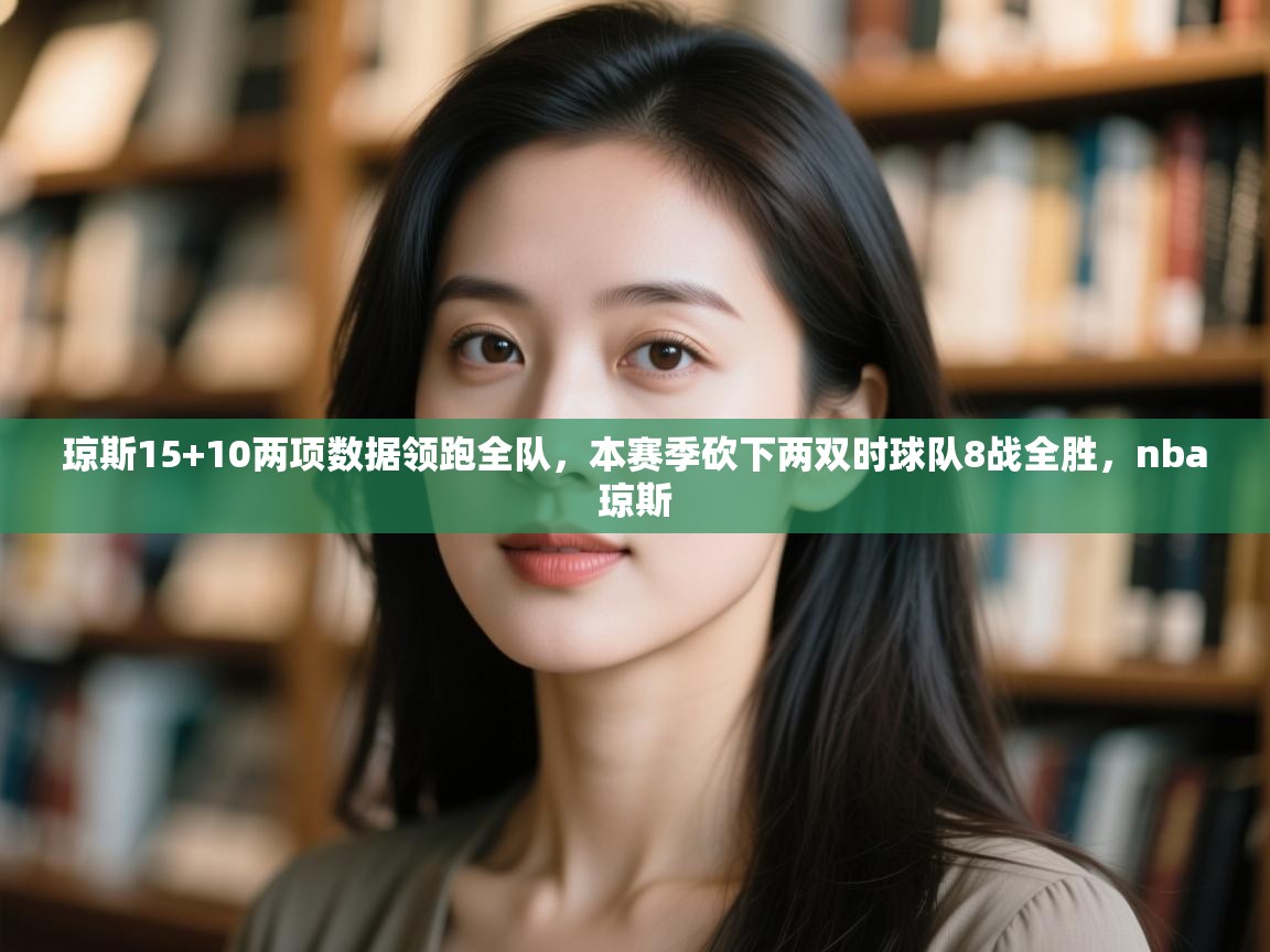 琼斯15+10两项数据领跑全队，本赛季砍下两双时球队8战全胜，nba琼斯  第1张