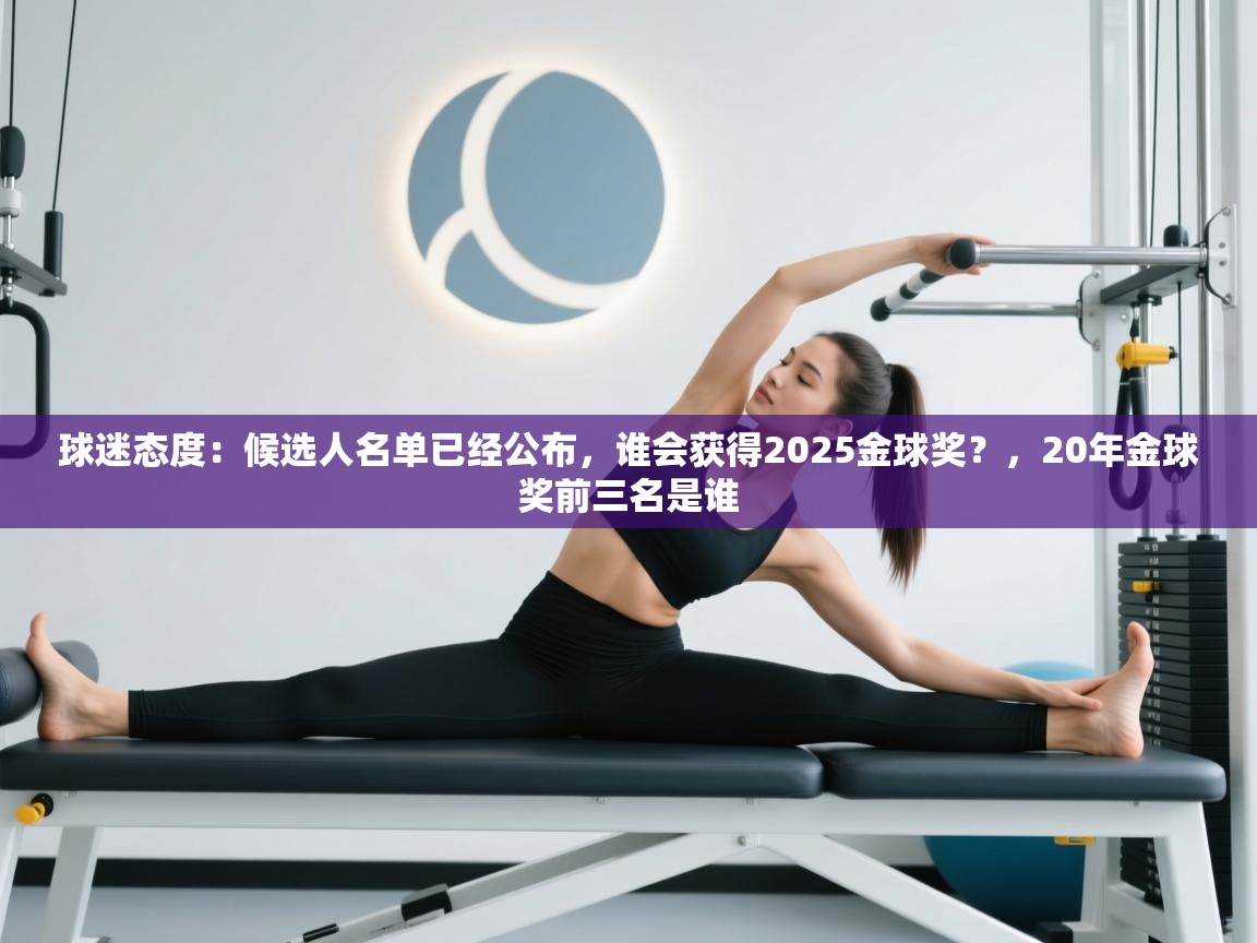 球迷态度：候选人名单已经公布，谁会获得2025金球奖？，20年金球奖前三名是谁  第1张