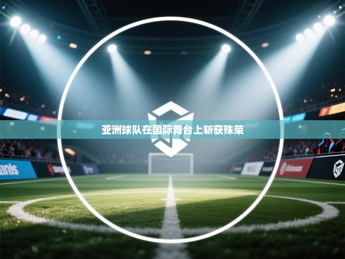 亚洲球队在国际舞台上斩获殊荣  第1张