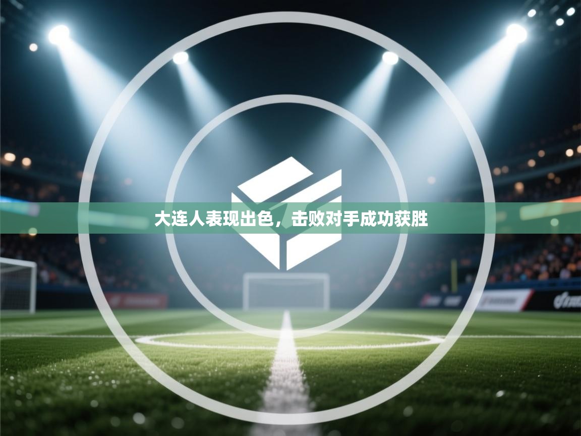 大连人表现出色，击败对手成功获胜  第2张